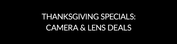 THANKSGIVING SPECIALS: CAMERA & LENS DEALS