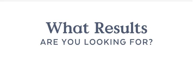 What Results Are You Looking For?