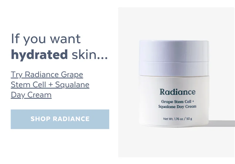 If you want hydrated skin…Try Radiance Grape Stem Cell + Squalane Day Cream [SHOP RADIANCE]