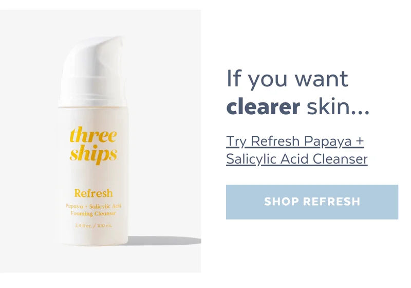 If you want clearer skin…Try Refresh Papaya + Salicylic Acid Cleanser [SHOP REFRESH]