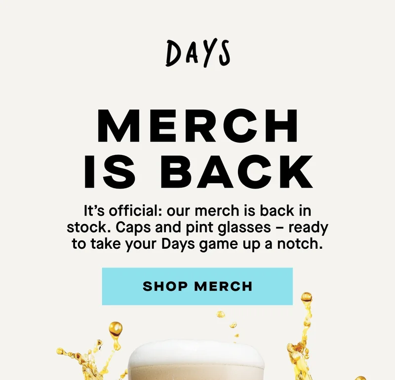 Merch is back. It’s official: our merch is back in stock. Caps and pint glasses – ready to take your Days game up a notch.