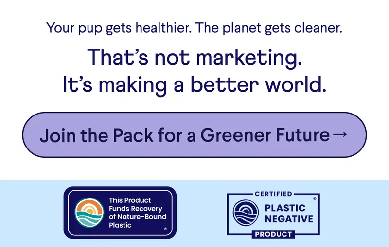 Text: Your pup gets healthier. The planet gets cleaner.  That’s not marketing. It’s making a better world. Join the Pack for a Greener Future→