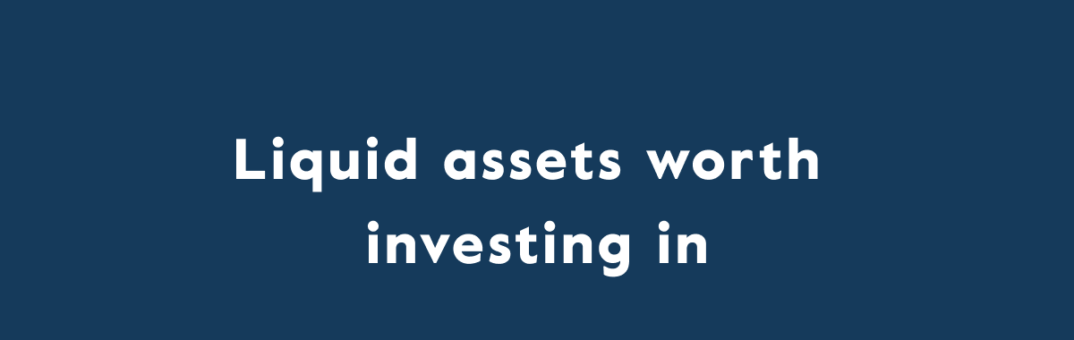 Liquid assets worth  investing in