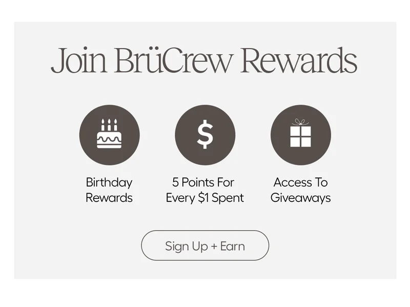 Join BrüCrew Rewards, Birthday Rewards, 5 points for every $1 spent and access to giveaways. - Earn More Points