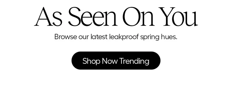 As Seen On You - Browse our leatest leakproof spring hues. - Shop now Trending