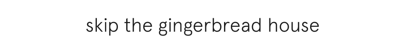 skip the gingerbread house