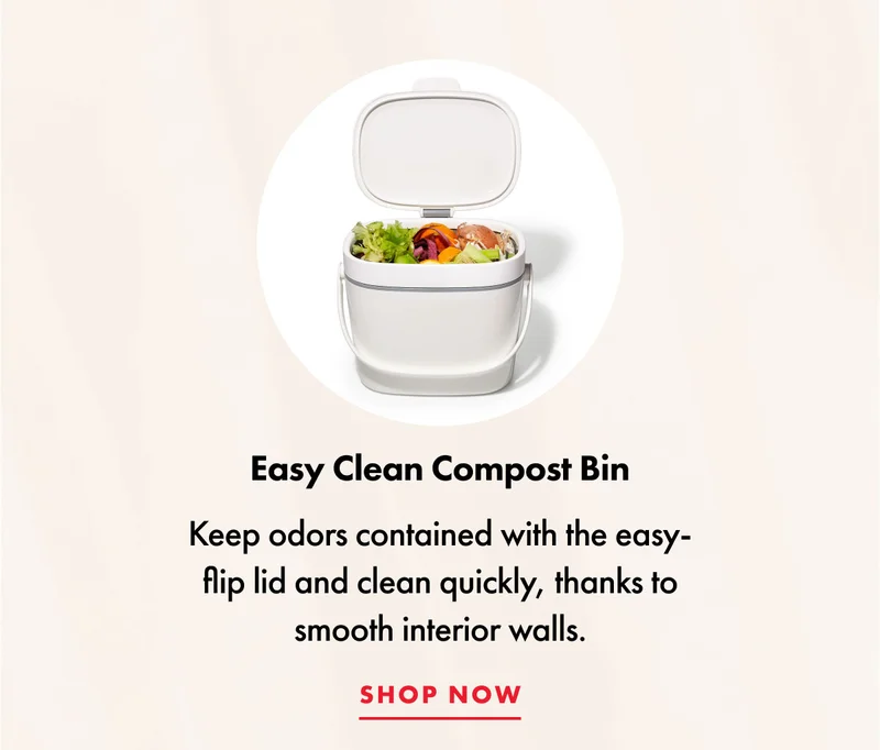 Easy Clean Compost Bin. Keep odors contained with the easy-flip lid and clean quickly, thanks to smooth interior walls. | SHOP NOW