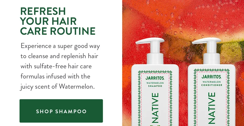 REFRESH YOUR HAIR CARE ROUTINE | Experience a super good way to cleanse and replenish hair with sulfate-free hair care formulas infused with the juicy scent of Watermelon. | SHOP SHAMPOO