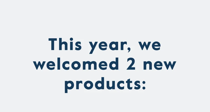 This year, we welcomed 2 new products: