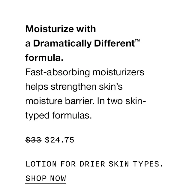 LOTION FOR DRIER SKIN TYPES. SHOP NOW