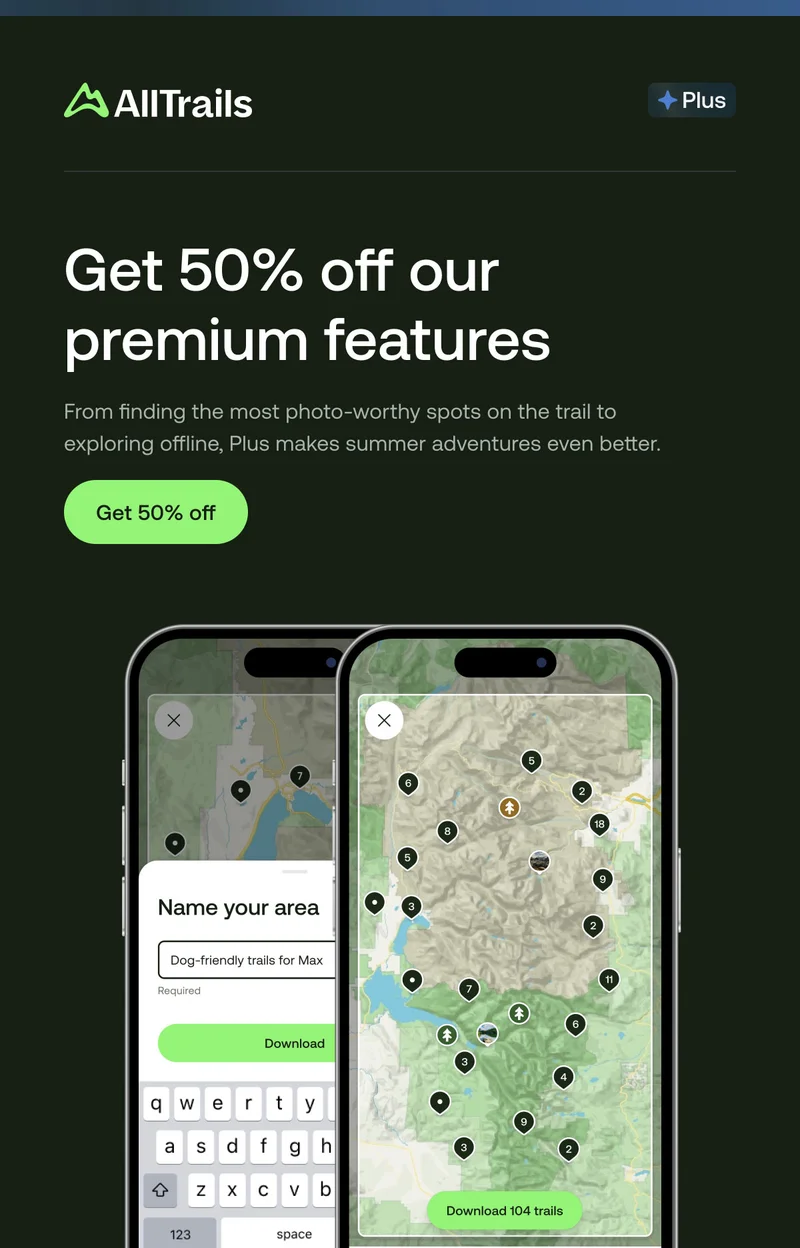 Get 50% off our premium features. From finding the most photo-worthy spots on the trail to exploring offline, Plus makes summer adventures even better.
