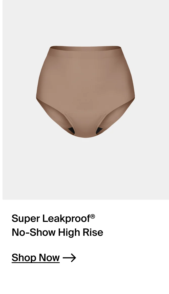Super Leakproof no-show high Rise. SHOP NOW.