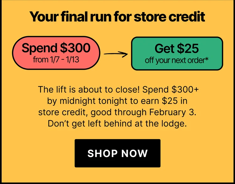 Your final run for store credit - Spend $300 Get $25 - Shop Now