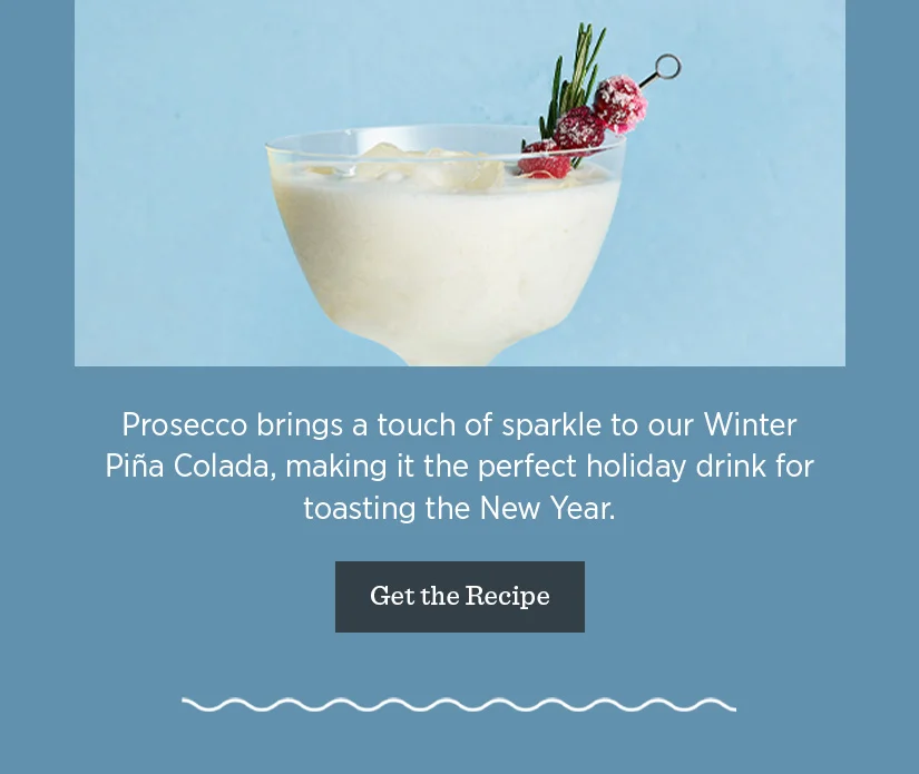 Prosecco brings a touch of sparkle to our WInter Pina Colada, making it the perfect holiday drink for toasting the New Year.
