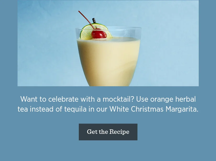 Want to celebrate with a mocktail? Use orange herbal tea instead of tequila in our White Christmas Margarita.