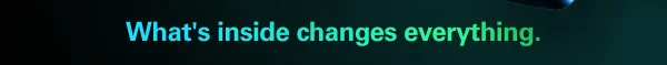 What's inside changes everything.
