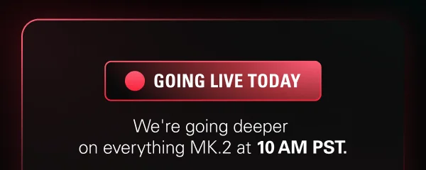 GOING LIVE TODAY! We're going deeper on everything MK.2 at 10 AM PST.