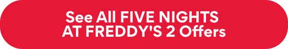 See All FIVE NIGHTS AT FREDDY'S 2 Offers