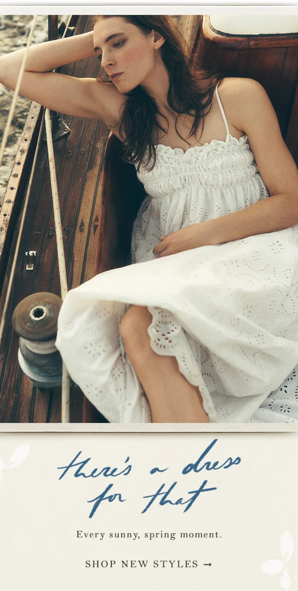 there's a dress for that, every sunny, spring moment. shop new styles