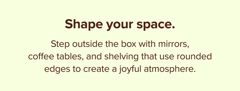 Shape your space.
