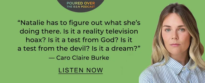 POURED OVER 'Natalie has to figure out what she's doing there. Is it a reality television hoax? Is it a test from God? Is it a test from the devil? Is it a dream?' — Caro Claire Burke | LISTEN NOW