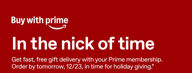 Buy with prime. In the nick of time. Get fast, free gift delivery with your Prime membership. Order by tomorrow, 12/23, in time for holiday giving.*