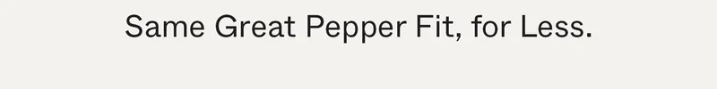 Same Great Pepper Fit, For Less