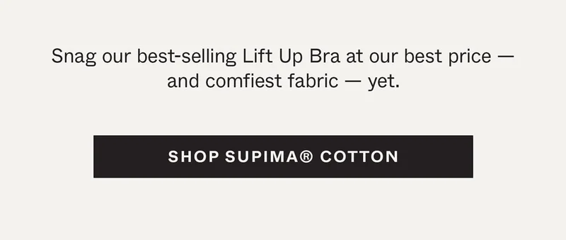 Snag our best-selling Lift Up Bra at our best price—and comfiest fabric—yet.