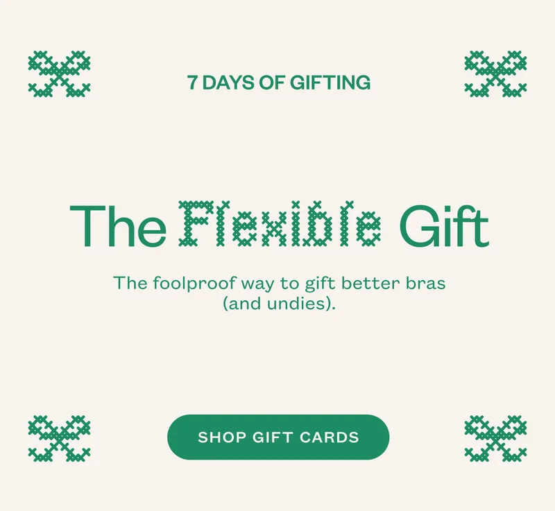 The Flexible Gift. The foolproof way to gift better bras (and undies).SHOP GIFT CARDS.
