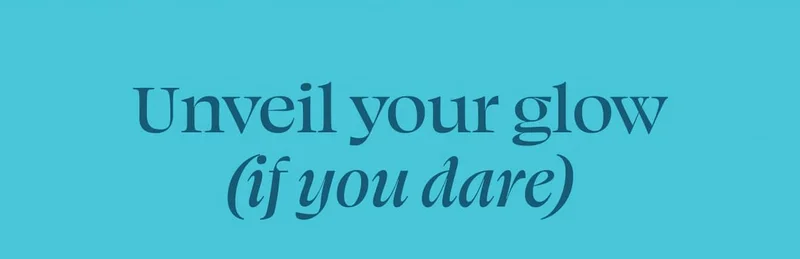Unveil your glow (if you dare)