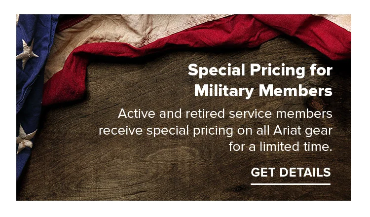 Special Pricing for  Military Members Active and retired service members receive special pricing on all Ariat gear for a limited time.