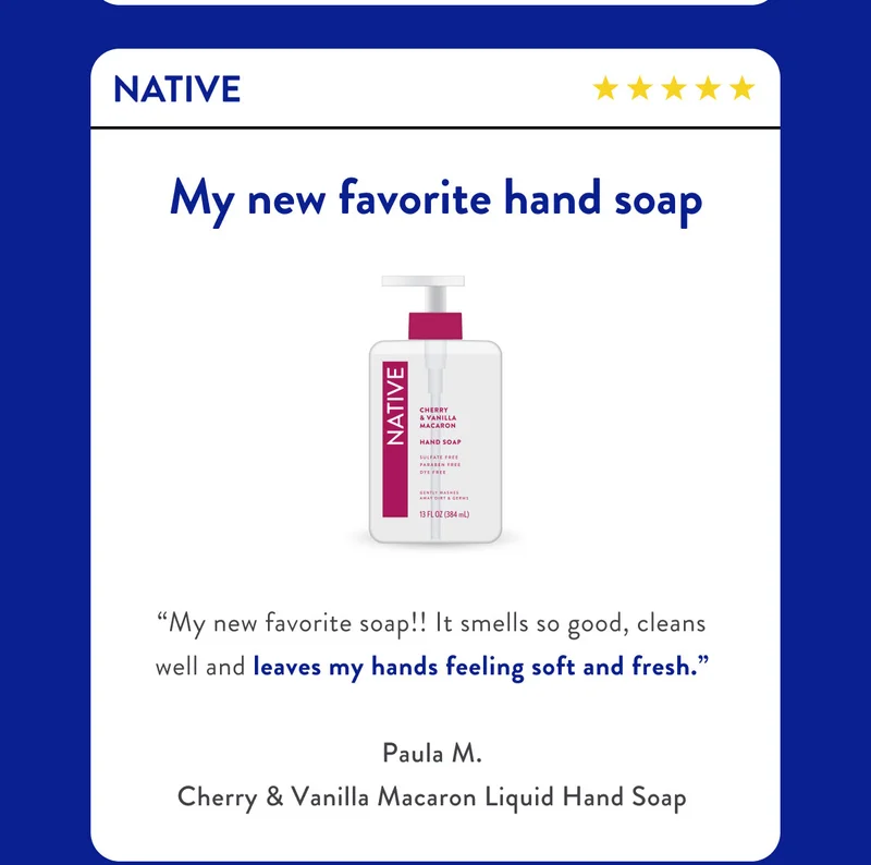 NATIVE | My new favorite hand soap | “My new favorite soap!! It smells so good, cleans well and leaves my hands feeling soft and fresh.” | Paula M.
Cherry & Vanilla Macaron Liquid Hand Soap