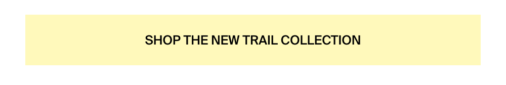 Shop the New Trail Collection
