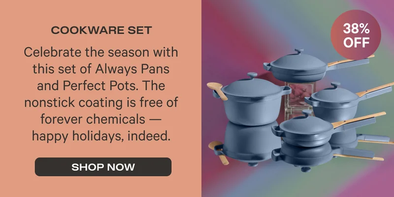 Cookware Set (38% Off) - Celebrate the season with this set of Always Pans and Perfect Pots. The nonstick coating is free of forever chemicals - happy holidays, indeed. - Shop Now