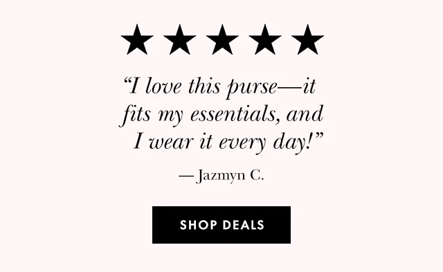 "I love this purse—it fits my essentials, and I wear it every day!” — Jazmyn C. Shop Deals