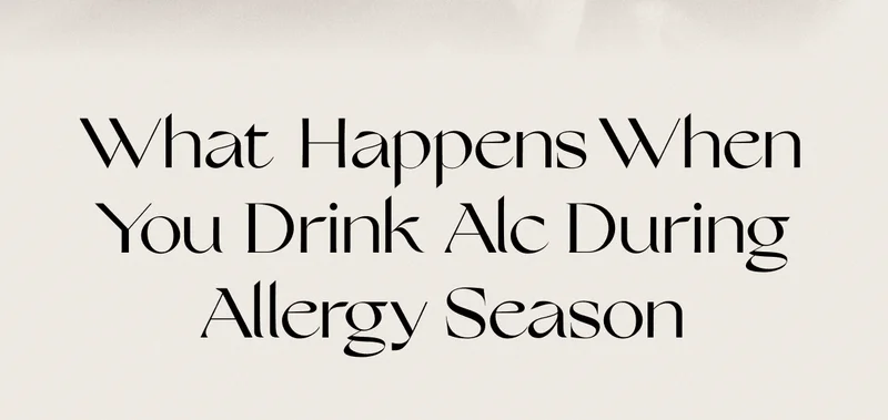 What Happens When You Drink Alc During Allergy Season