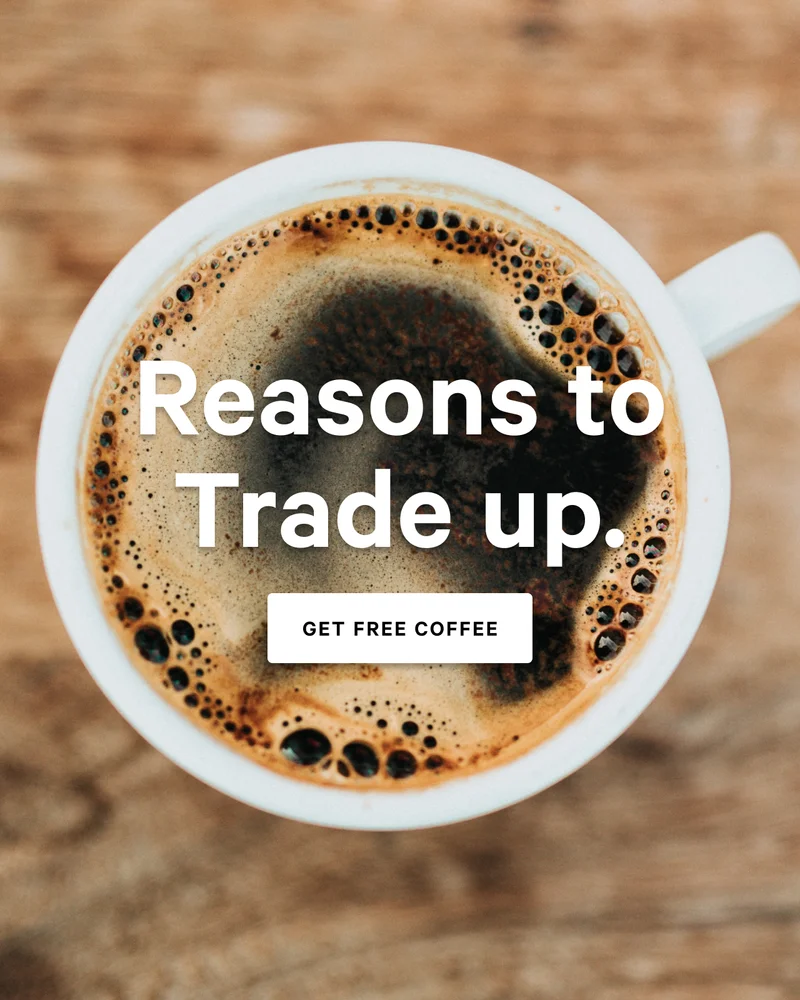 Reasons to Trade up. GET FREE COFFEE >