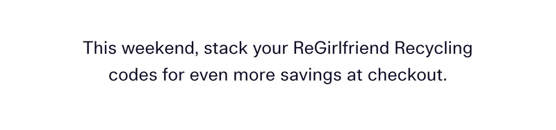This weekend, stack your ReGirlfriend Recycling codes for even more savings at checkout
