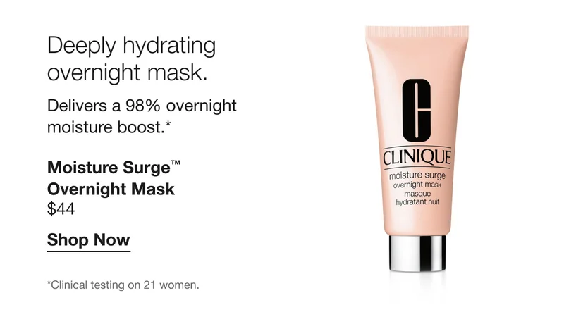 Deeply hydrating overnight mask. | Delivers a 98% overnight moisture boost.* | Moisture Surge™ Overnight Mask | $44 | Shop Now | *Clinical testing on 21 women.