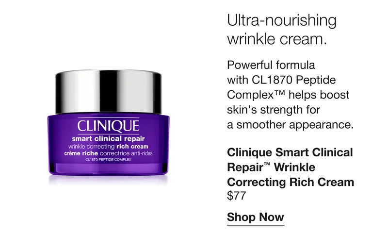 Ultra-nourishing wrinkle cream. | Powerful formula with CL1870 Peptide Complex™ helps boost skin's strength for a smoother appearance. | Clinique Smart Clinical Repair™ Wrinkle Correcting Rich Cream | $77 | Shop Now