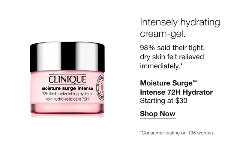 Intensely hydrating cream-gel. | 98% said their tight, dry skin felt relieved immediately.* | Moisture Surge™ Intense 72H Hydrator | Starting at $30 | Shop Now | *Consumer testing on 106 women.