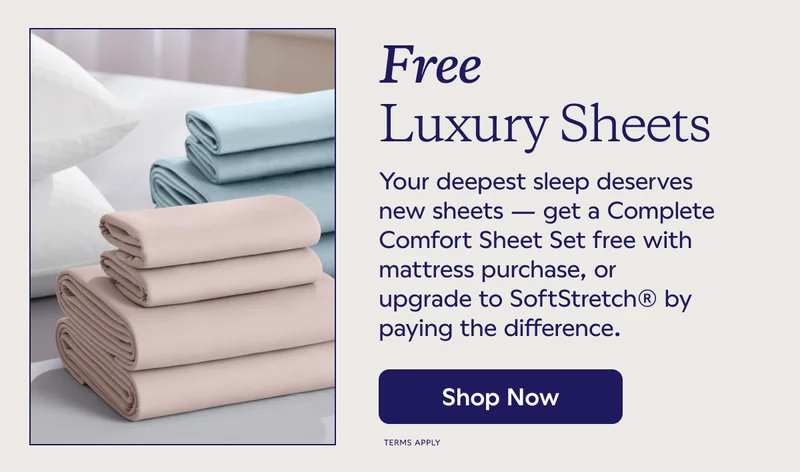 Free Luxury Sheets. Get a Complete Comfort Sheet Set free with mattress purchase, or upgrade to SoftStretch® by paying the difference. Shop Now