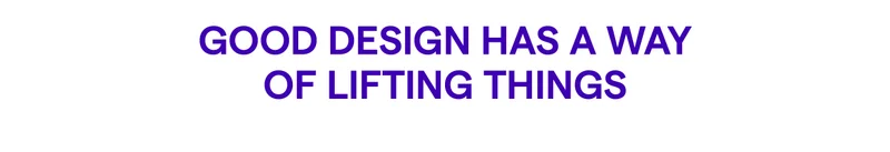 Good Design Has a Way of Lifting Things