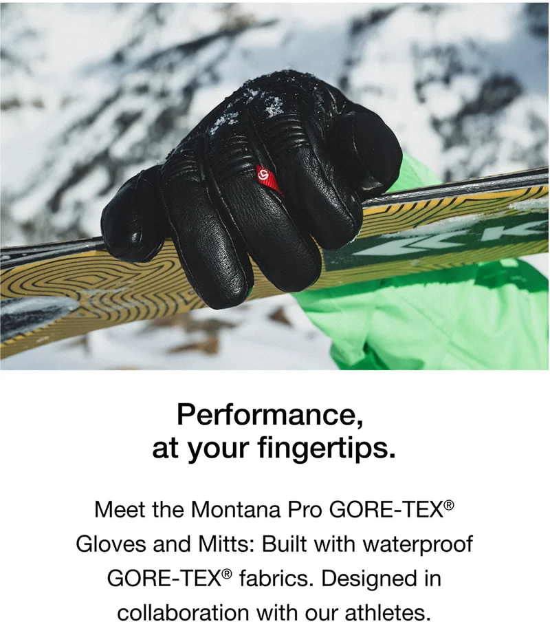 Meet the Montana Pro GORE-TEX® Gloves and Mitts: Built with waterproof GORE-TEX® fabrics. Designed in collaboration with our athletes.