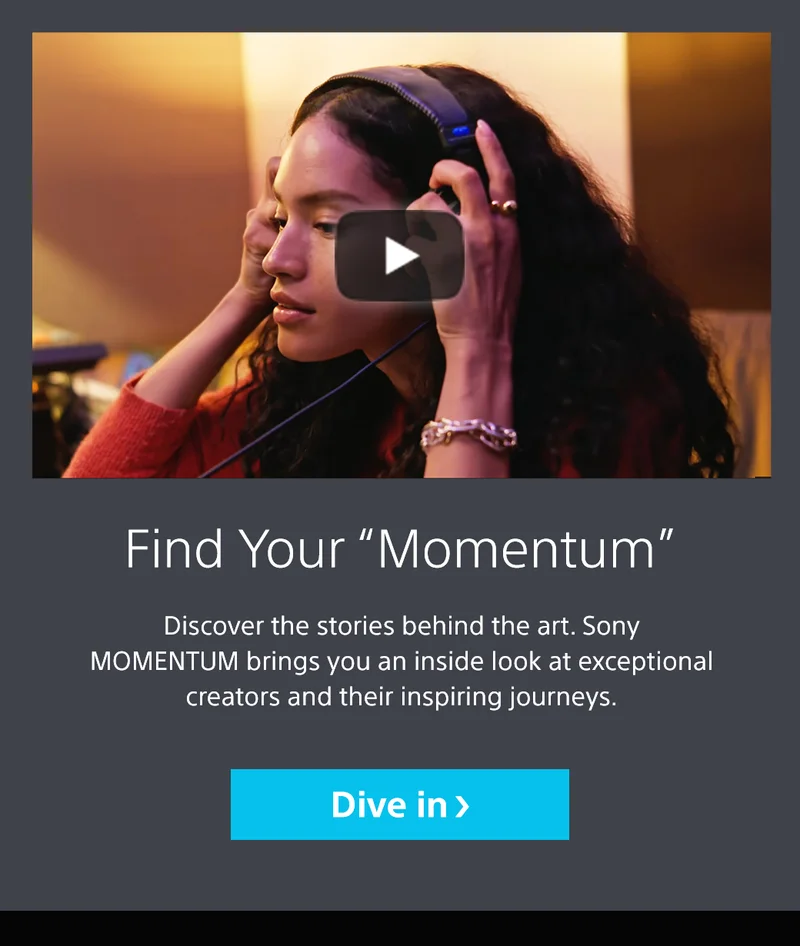 Find your “Momentum” | Discover the stories behind the art. Sony MOMENTUM brings you an inside look at exceptional creators and their inspiring journeys. Dive in