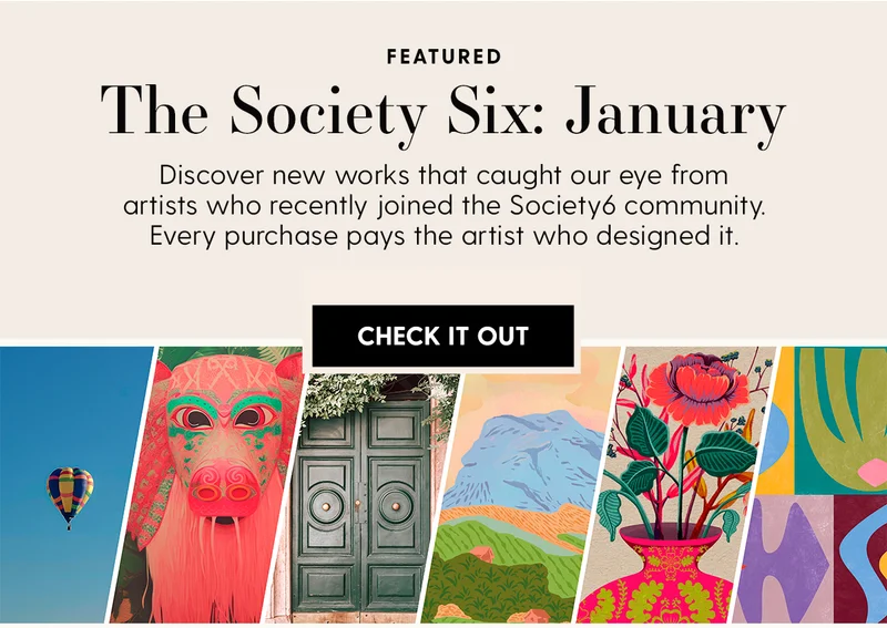 FEATURED | The Society Six: January | Discover new works that caught our eye from artists who recently joined the Society6 community. Every purchase pays the artist who designed it. | Check It Out