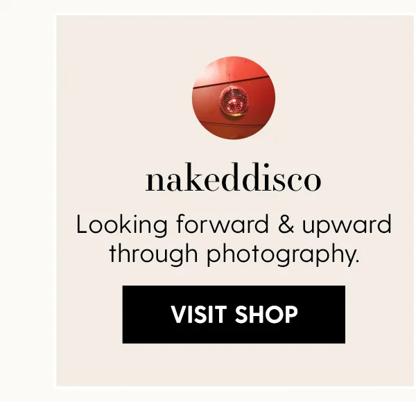 nakeddisco | Looking forward and upward through photography. | VISIT SHOP