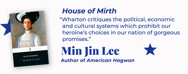 House of Mirth | Wharton critiques the political, economic, and cultural systems which prohibit our heroine’s choices in our nation of gorgeous promises. — Min Jin Lee, American Hagwon