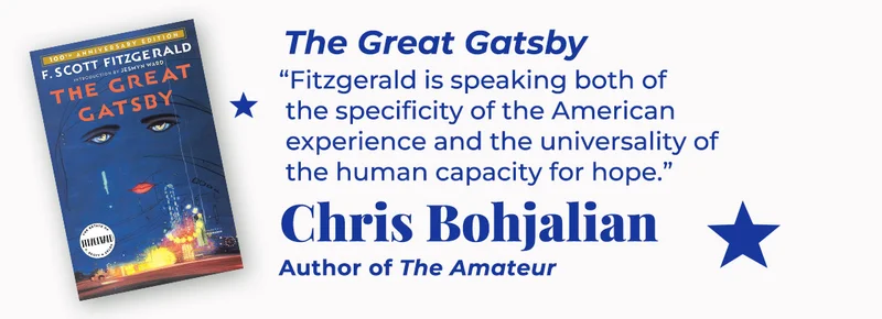 The Great Gatsby | Fitzgerald is speaking both of the specificity of the American experience and the universality of the human capacity for hope. — Chris Bohjalian, The Amateur