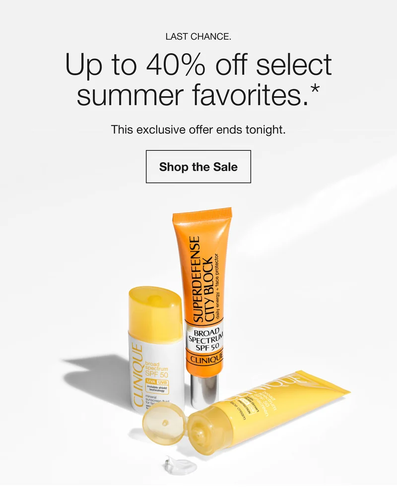 Last Chance | Up to 40% off select summer favorites.* | This exclusive offer ends tonight | Shop the Sale